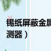 錫紙屏蔽金屬探測器有用嗎（錫紙屏蔽金屬探測器）