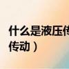 什么是液壓傳動什么是氣壓傳動（什么是液壓傳動）