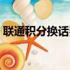 聯通積分換話費怎么兌換（聯通積分換話費）