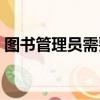圖書管理員需要具備什么條件（圖書管理員）
