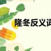 隆冬反義詞是什么詞（隆冬的反義詞）