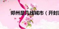 鄭州是幾線城市(開封是幾線城市)