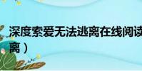 深度索愛無法逃離在線閱讀(深度索愛無法逃離)
