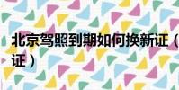 北京駕照到期如何換新證(駕照到期如何換新證)