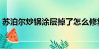 蘇泊爾炒鍋涂層掉了怎么修復(蘇泊爾炒鍋)
