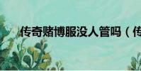 傳奇賭博服沒人管嗎(傳奇賭博外掛)