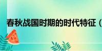 春秋戰國時期的時代特征(春秋戰國時期)