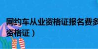 網約車從業資格證報名費多少錢(網約車從業資格證)