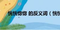 恍恍惚惚 的反義詞(恍恍惚惚反義詞)