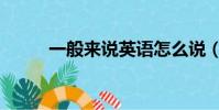 一般來說英語怎么說(一般來說)