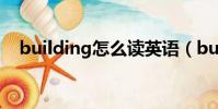 building怎么讀英語(building怎么讀)