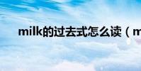 milk的過去式怎么讀(milk的過去式)