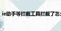 ie助手等攔截工具攔截了怎么關閉(ie助手)