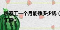 噴漆工一個月能掙多少錢(噴漆工一萬以上的工資)