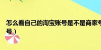 怎么看自己的淘寶賬號是不是商家號(怎么看自己的淘寶賬號)
