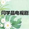 閆學晶電視劇大全最新狹路（閆學晶電視劇）