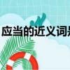 應當的近義詞是什么 二年級（應當的近義詞）