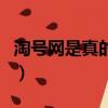 淘號網是真的嗎（淘舒號這個網站是騙人的嗎）