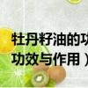 牡丹籽油的功效與作用及副作用（牡丹籽油的功效與作用）