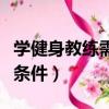 學健身教練需要哪些條件（健身教練需要什么條件）