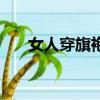 女人穿旗袍的贊美詞（旗袍的贊美詞）