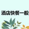 酒店快餐一般多少錢一晚（酒店快餐敢玩么）