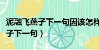 泥融飛燕子下一句因該怎樣對才好(泥融飛燕子下一句)