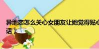 異地戀怎么關心女朋友讓她覺得貼心(異地戀關心女朋友的話)