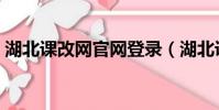 湖北課改網官網登錄(湖北課改總登陸平臺)