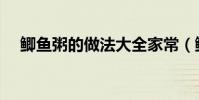 鯽魚粥的做法大全家常(鯽魚粥的做法)