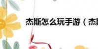 杰斯怎么玩手游(杰斯怎么玩)