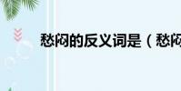 愁悶的反義詞是(愁悶的反義詞)
