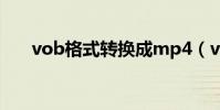 vob格式轉換成mp4(vob格式轉換)