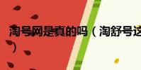 淘號網是真的嗎(淘舒號這個網站是騙人的嗎)