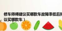 修車師傅建議買哪款車故障率低后排可以躺人(修車師傅建議買哪款車)