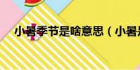 小暑季節是啥意思(小暑是什么意思啊)