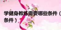學健身教練需要哪些條件(健身教練需要什么條件)