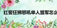 紅警狂獅怒吼單人盟軍怎么玩(紅警狂獅怒吼)