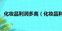 化妝品利潤多高(化妝品利潤一般是多少)