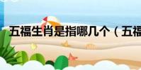 五福生肖是指哪幾個(五福生肖是哪五福)