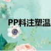 PP料注塑溫度多少合適（pp料注塑溫度）
