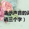 表示聲音的詞語三個字AABB（表示聲音的詞語三個字）