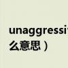 unaggressive是什么意思（aggressive是什么意思）