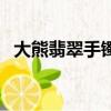 大熊翡翠手鐲價格（大熊翡翠珠寶可靠嗎）