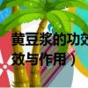 黃豆漿的功效與作用及營養價值（黃豆醬的功效與作用）
