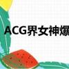 ACG界女神爆機少女喵小吉如夢令（acg界）