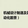 機械設計制造及其自動化前景怎么樣（機械設計制造及其自動化前景）