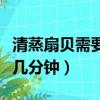 清蒸扇貝需要幾分鐘才能蒸熟（清蒸扇貝需要幾分鐘）