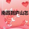 南昌到廬山怎么走方便（南昌到廬山怎么去）