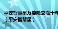 平安智慧星萬能險交滿十年能一次性取出來嗎(平安智慧星)